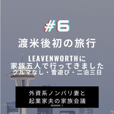 #6 渡米後初の旅行　Leavenworthに家族五人で行ってきました！雪遊びにドイツ料理、二泊三日を楽しみつくりました episode artwork