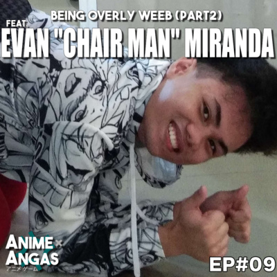 EPISODE 9 - EVAN "The Chair Man Issue" Miranda (Being Overly WEEB - Part 2) episode artwork
