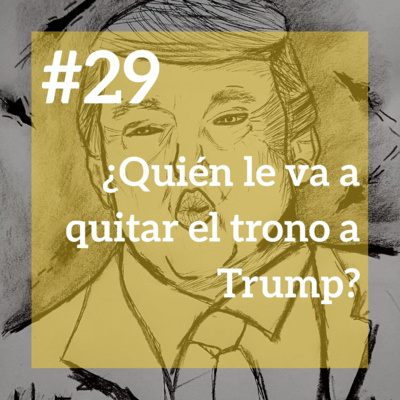 #29 - ¿Quién le va a quitar el trono a Trump?