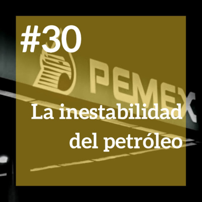 #30 - La inestabilidad del petróleo