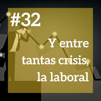 #32 - Y entre tantas crisis, la laboral