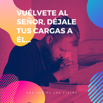 VUÉLVETE AL SEÑOR, DÉJALE TUS CARGAS A ÉL... episode artwork
