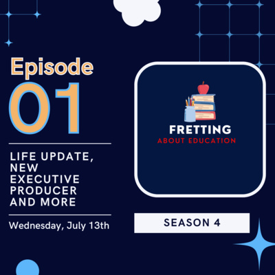 Fretting About Education | Season 4 Premiere - Life Update, New Executive Producer and More