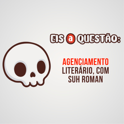 Agenciamento literário, com Suh Roman | Eis a Questão 27