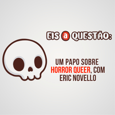 Papo sobre Horror Queer, com Eric Novello | Eis a Questão 31