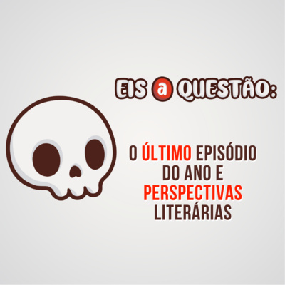 O último episódio do ano e perspectivas literárias para 2023| Eis a Questão 32