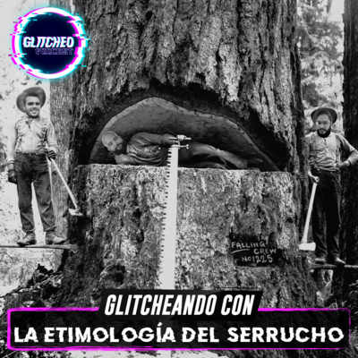 Glitcheando con: La Etimología del Serrucho episode artwork