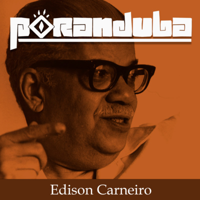 Poranduba 89 - Edison Carneiro, intelectual feiticeiro