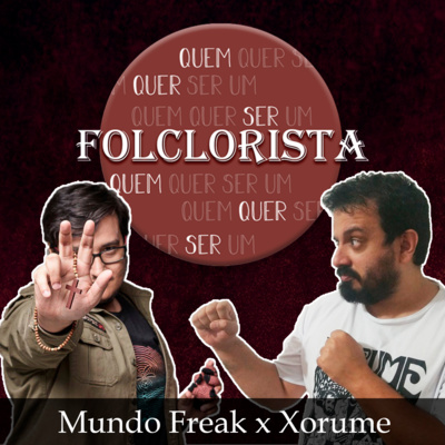 Quem quer ser um folclorista - Mundo Freak x Xorume