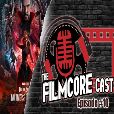 The Filmcore Cast Episode 10: Doctor Strange in the Multiverse of Madness