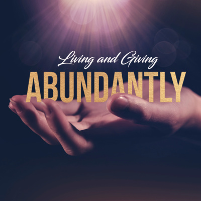 November 23/24, 2019 Living and Giving Abundantly Week 2: “Giving Abundantly”
