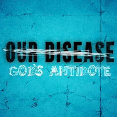 Our Disease, God’s Antidote