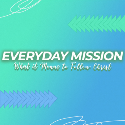 Everyday Mission, Week 2: Living the Mission