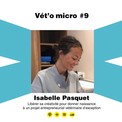 Épisode #09 - Isabelle Pasquet - Libérer sa créativité pour donner naissance à un projet entrepreneurial vétérinaire d’exception