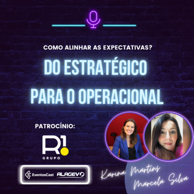 T4E9 - Do estratégico para o operacional como alinhar as expectativas com Karina Martins e Marcela Silva