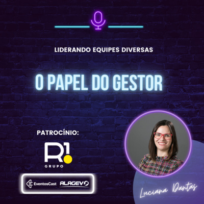 T4E12 - O papel do gestor liderando equipes diversas com Luciana Dantas