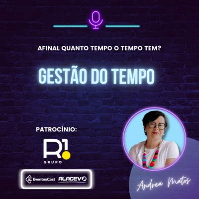 T4E16 - Gestão do tempo afinal quanto tempo o tempo tem com Andrea Matos