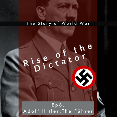 #45 RISE OF THE DICTATOR | Ep 8. Adolf Hitler : The Führer 