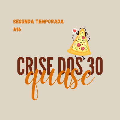 #16 - crise dos quase 30