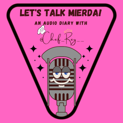 Let\'s Talk Mierda! An Audio Diary Podcast with Chef Rey