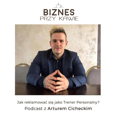 Biznes przy kawie - Jak reklamować się jako trener personalny? Podcast z Arturem Cicheckim