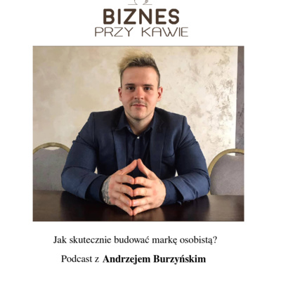 Biznes przy kawie - Jak skutecznie budować markę osobistą? - Podcast z Andrzejem Burzyńskim