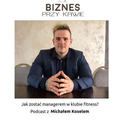 Biznes przy kawie - Jak zostać managerem w klubie fitness? Podcast z Michalem Koselem