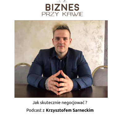 Biznes przy kawie - Jak skutecznie negocjować? Podcast z Krzysztofem Sarneckim