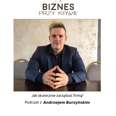 Biznes przy kawie - Jak skutecznie zarządzać firmą? Podcast z Andrzejem Burzyńskim