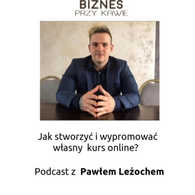 Biznes przy kawie - Jak stworzyć i wypromować własny kurs online? - Podcast z Pawłem Leżochem