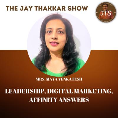 LEADERSHIP, DIGITAL MARKETING, AFFINITY ANSWERS | MAYA VENKATESH | THE JAY THAKKAR SHOW EP:- 38