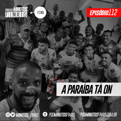 Minutos Finais #112 - A Paraíba tá on
