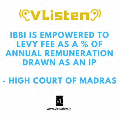 Episode 29 - IBBI is empowered to levy fee as a percentage of annual remuneration drawn as an IP: Madras HC