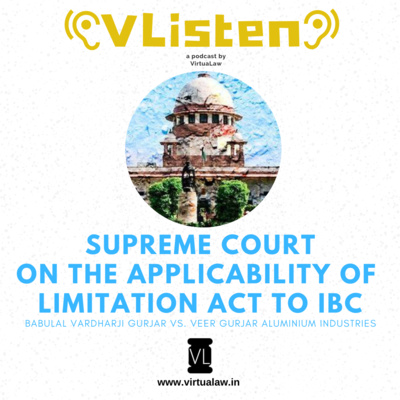 Episode 34 - Babulal Vardharji Gurjar vs. Veer Gurjar Aluminium Industries - Supreme Court on the Applicability of Limitation Act to IBC