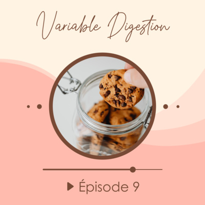 #9 - Variable digestion, anecdotes & expérimentations