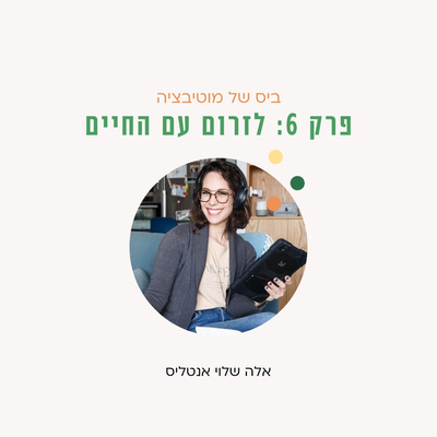 ביס של מוטיבציה- פרק 6 - לזרום עם החיים
