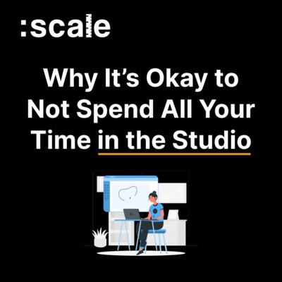 #3 Why It's Okay to Not Spend All Your Time in the Studio