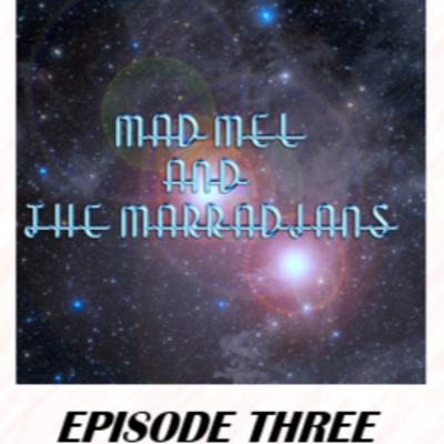 Mad Mel and the Marradians Episode 3