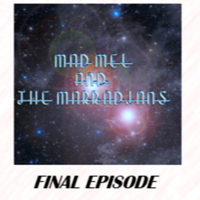 MAD MEL AND THE MARRADIANS FINAL EPISODE