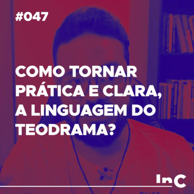 #047 - Como tornar prática e clara, a linguagem do Teodrama? - c/ Igor Miguel episode artwork