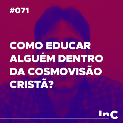 #071 - Como educar alguém dentro da cosmovisão cristã? - c/ Felipe Fontes episode artwork