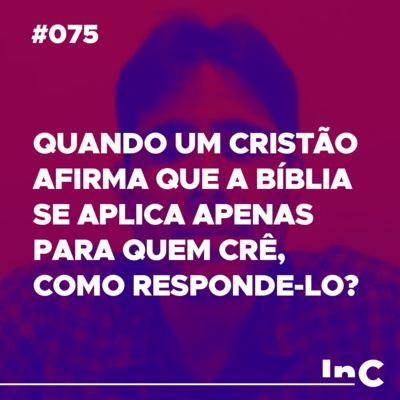 #075 - Quando um cristão afirma que a bíblia se aplica apenas para quem crê, como responde-lo? - Felipe Fontes episode artwork