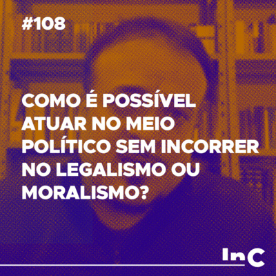 #108 - Como é possível atuar no meio político sem incorrer no legalismo ou moralismo? - c/ Rodolfo Amorim episode artwork