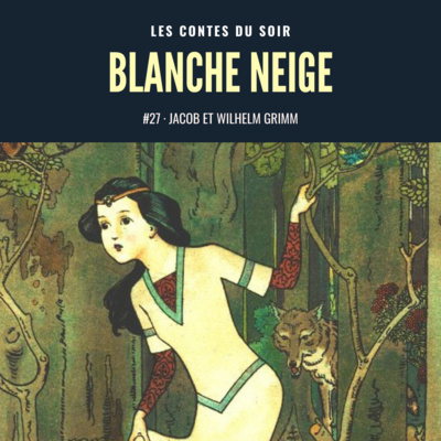 #27 Jacob et Wilhelm Grimm : Blanche Neige