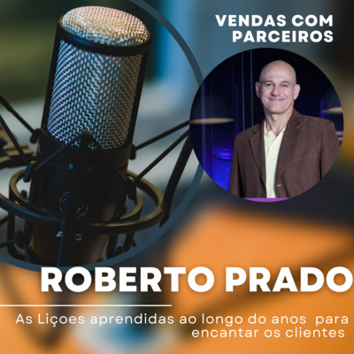 Meu bate papo com Roberto Prado e as lições aprendidas ao longos do anos sobre como encantar os clientes!