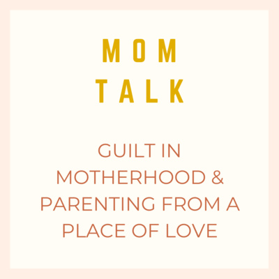 Guilt in Motherhood & Parenting From a Place of Love