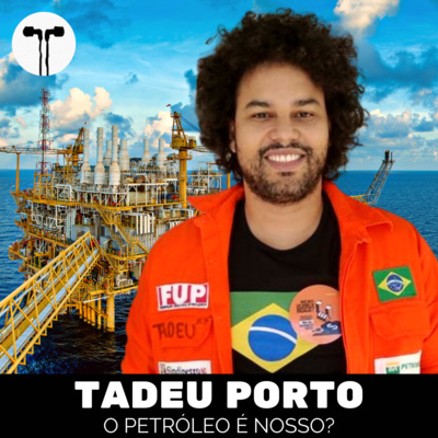 Tadeu Porto: O petróleo é nosso?