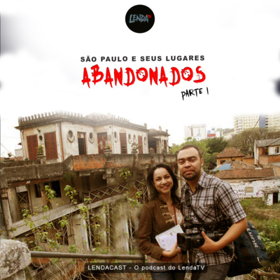 São Paulo e seus Lugares Abandonados - Parte 1 | LendaCast #23
