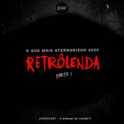RetrôLenda Parte 1 - O que mais aterrorizou 2020 | LendaCast #25