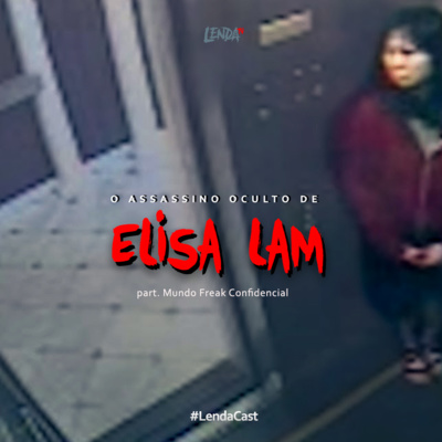 O Assassino Oculto de Elisa Lam - Part. Mundo Freak Confidencial | LendaCast #27